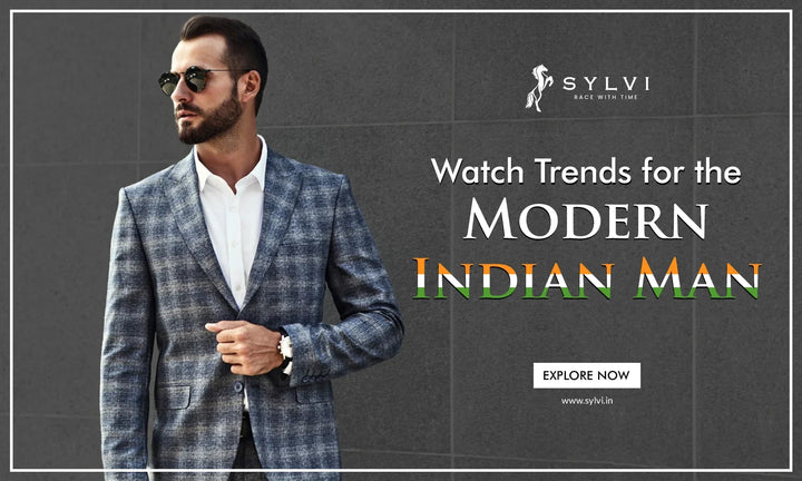 Watch Trends for the Modern Indian Man - Sylvi